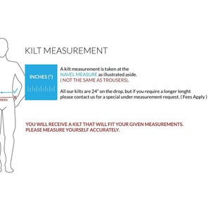May include: Diagram showing how to measure for a kilt. The illustration shows a person standing with their hands on their hips. The text reads "Kilt Measurement" and includes instructions for measuring the "Kilt Drop" and "Inches" at the navel. The text also states that all kilts are 24 inches on the drop, but longer lengths are available upon request.
