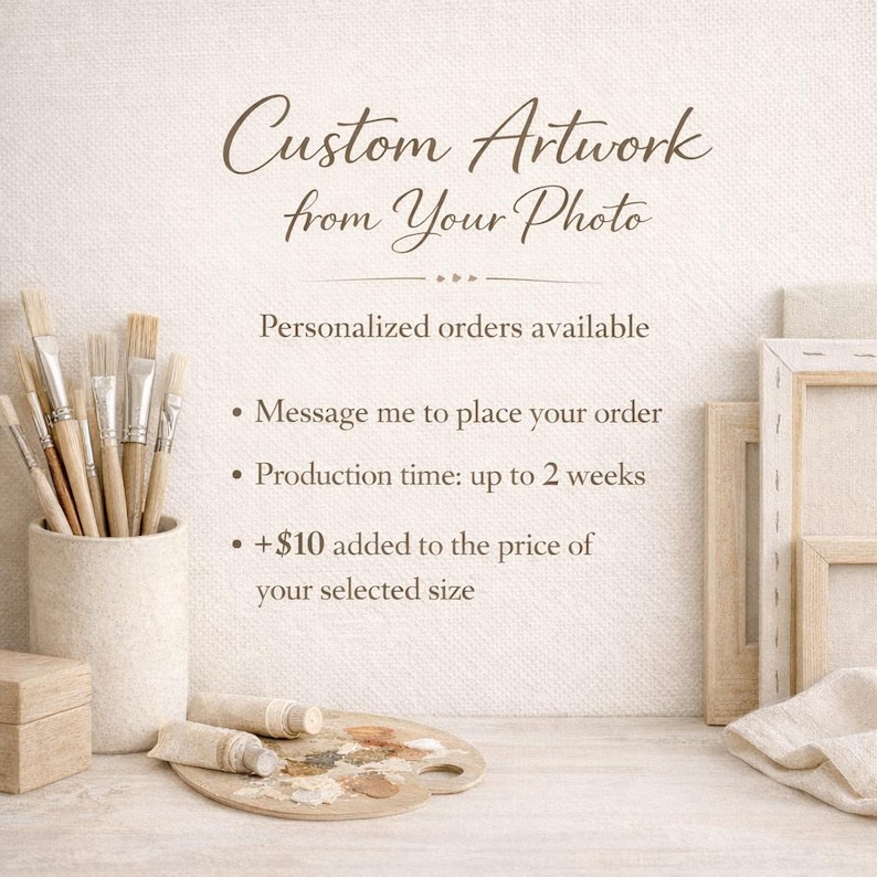 May include: A beige container holding several paintbrushes, a wooden palette with paint remnants, and a small wooden block. Text reads: Custom Artwork from Your Photo, Personalized orders available, Message me to place your order, Production time: up to 2 weeks, +$10 added to the price of your selected size.