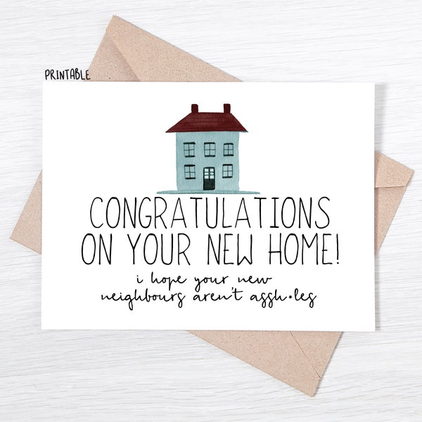PRINTABLE - Funny New Home Card - Congratulations On Your New Home! I Hope Your New Neighbours Aren't Assh*les