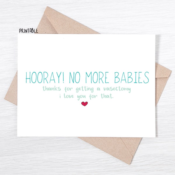 PRINTABLE - Vasectomy Card - Hooray! No More Babies. Thanks For Getting A Vasectomy. I Love You For That -