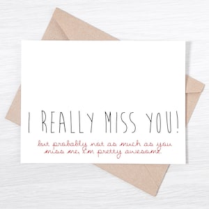 Funny I Miss You Card - I really miss you! but probably not as much as you miss me, i'm pretty awesome