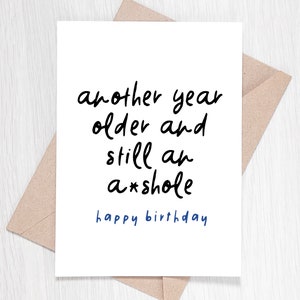 Funny Birthday Card For Him - Another Year Older and Still An Asshole. Happy Birthday.
