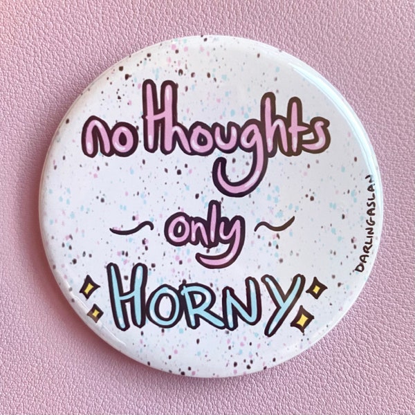 No Thoughts Only Horny Badge Button Pin // Kawaii 58mm
