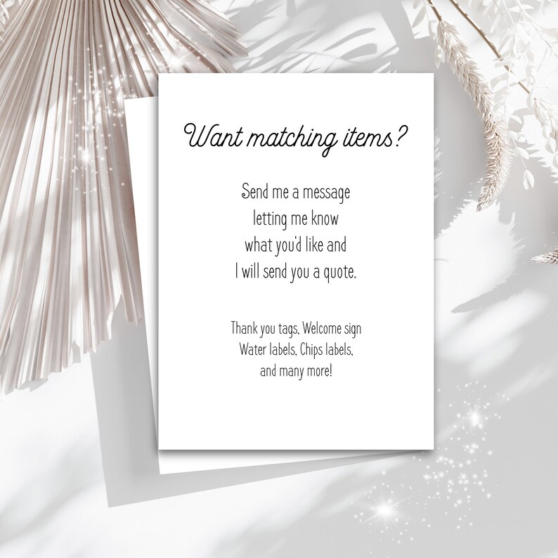 May include: White card with black text that reads "Want matching items?" and "Send me a message letting me know what you'd like and I will send you a quote." The card also says "Thank you tags. Welcome sign Water labels, Chips labels, and many more!"