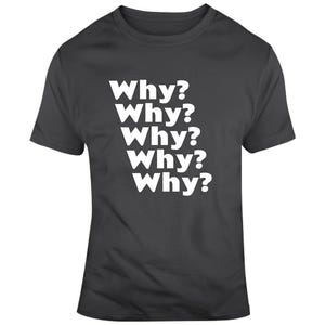 May include: A dark gray t-shirt with the word "Why?" repeated five times in white text.