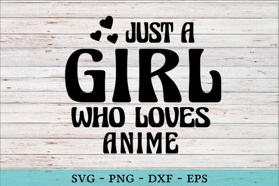 Download Just A Girl Who Loves Anime Svg Funny Vector Cut File For Etsy