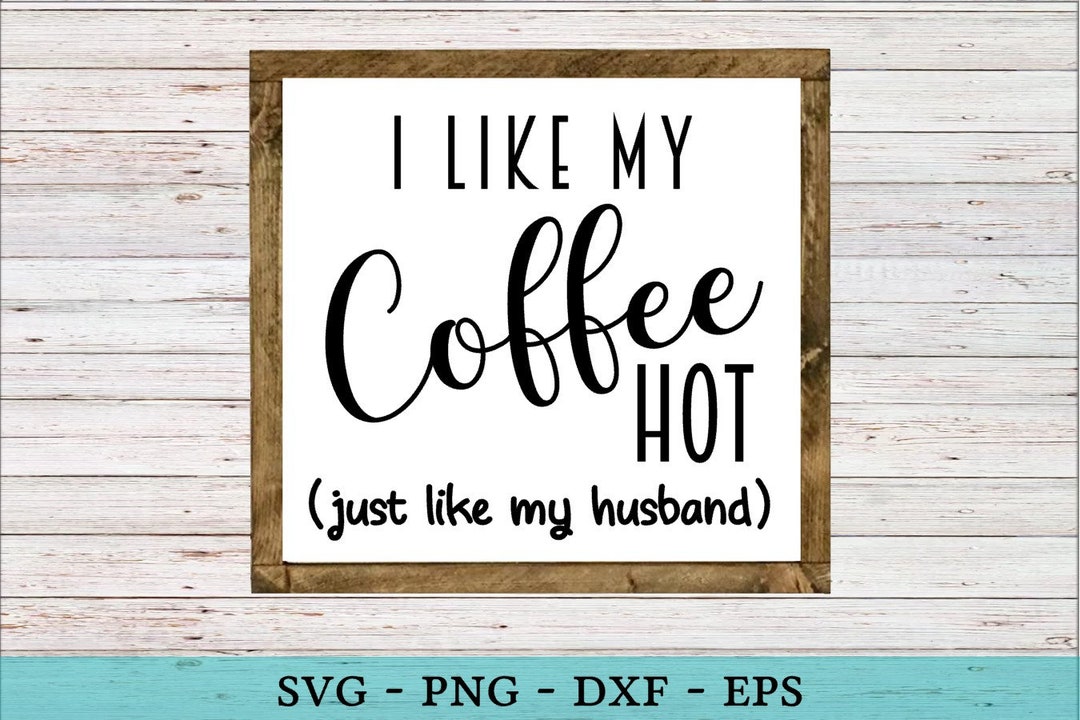 I Like My Coffee Hot Like My Husband SVG Funny Vector Cut File - Etsy