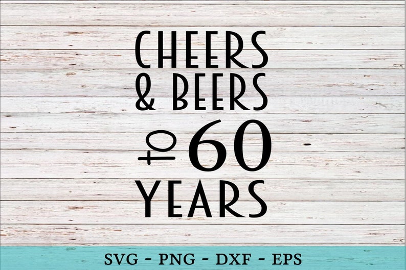 Download Cheers and Beers to 60 Years SVG Funny Birthday Vector Cut ...