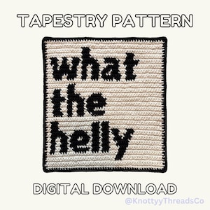May include: A square crochet tapestry pattern featuring the black text what the helly on a cream background. The text is centered and written in a bold, blocky font. The entire piece is framed by a thin black border, and the words TAPESTRY PATTERN and DIGITAL DOWNLOAD are printed in white above and below the square.
