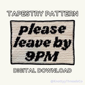 May include: A rectangular crochet tapestry featuring a cream-colored background with black text that reads "please leave by 9PM". The piece is framed by a solid black border. Above the tapestry is the text "TAPESTRY PATTERN" and below is "DIGITAL DOWNLOAD".