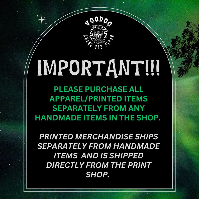 May include: A black and green graphic with white text that reads "Voodoo Among The Urban" and "IMPORTANT!!!"  The text below reads "Please purchase all apparel/printed items separately from any handmade items in the shop. Printed merchandise ships separately from handmade items and is shipped directly from the print shop."