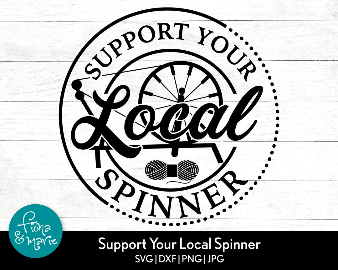 Support Your Local Spinner Svg, Sewing Svg, Spinning Wheel, Svg, Svg