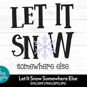 Let It Snow Somewhere Else | Winter svg | Funny Christmas svg | svg, dxf, eps, jpg, png, mirrored pdf | Cut File Cricut | Silhouette