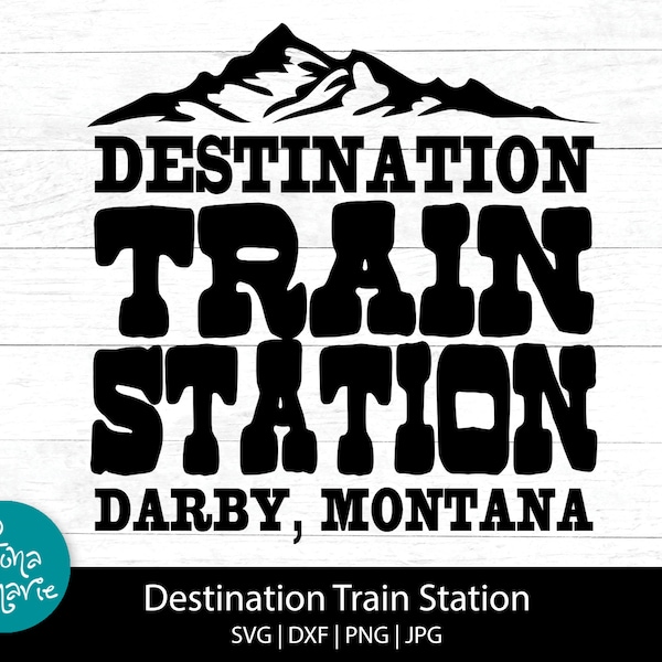 Destination Train Station, Darby Montana | Yellowstone Ranch | svg, dxf, png, jpg, mirrored pdf | Silhouette | Cricut | Cut Files