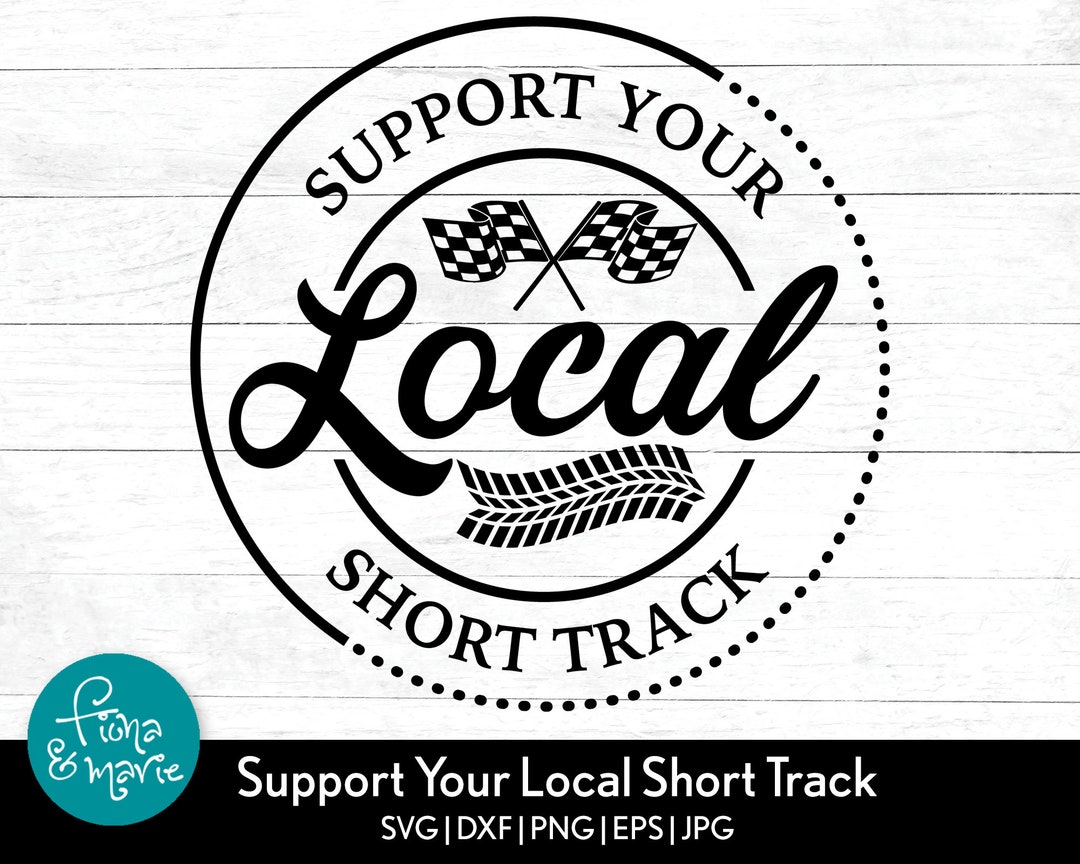 Support Your Local Short Track Svg Racing Svg Short Track Racing Svg