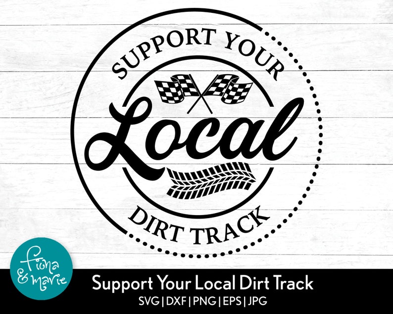 May include: Black and white graphic design of a circle with the text "Support Your Local Dirt Track" inside. The circle has a checkered flag, tire tread, and the word "Local" in a large font.