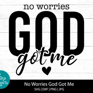 No Worries, God Got Me svg, Christian svg, png for shirt, Inspirational svg, svg, dxf, png, mirrored pdf, Cut File Cricut, Silhouette