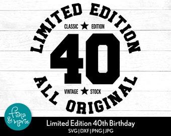 Limited Edition | 40th Birthday svg | All Original | Classic Edition | svg, dxf, jpg, png, mirrored pdf | Cricut | Silhouette | Iron On