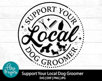 Support Your Local Dog Groomer svg, Groomer svg, Small Business svg, svg, png, jpg, dxf, Cut files for Cricut and Silhouette