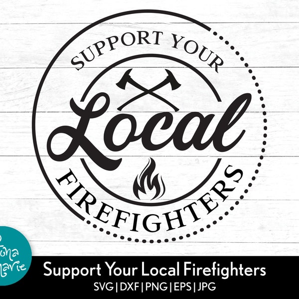 Support Your Local Firefighters svg | Firefighter svg | svg, png, jpg, eps, dxf | Cut files for Cricut and Silhouette | png for shirt