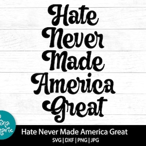 May include: Black and white graphic text design with the words "Hate Never Made America Great".