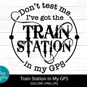 Não me teste, tenho a estação de trem no meu GPS | Engraçado, Sarcástico | svg, dxf, png, jpg, pdf espelhado | Silhueta | Cricut | Arquivos de corte