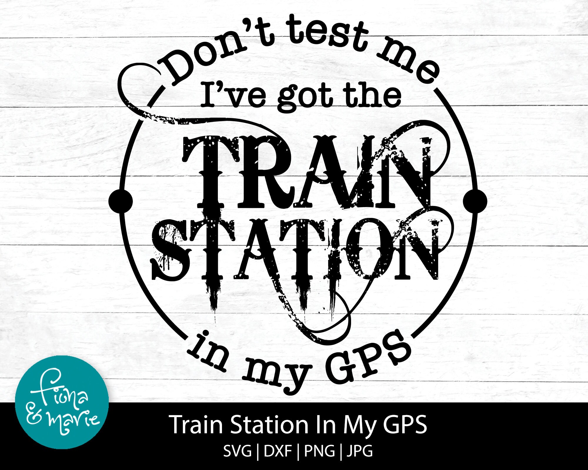 Don't test me I've got the Train Station in my GPS | Funny, Sarcastic | svg, dxf, png, jpg, mirrored pdf | Silhouette | Cricut | Cut Files