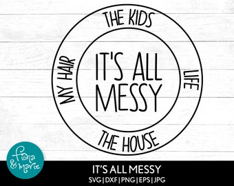 It's All Messy, The Kids, Life, The House, My Hair | Mom Life svg | svg, dxf, eps, jpg, png, mirrored pdf | Cut File Cricut | Silhouette