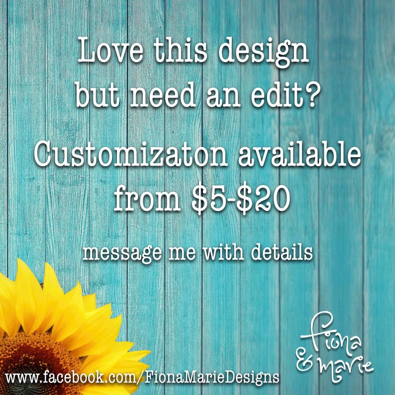 May include: A turquoise blue wooden background with white text that reads "Love this design but need an edit? Customization available from $5-$20 message me with details www.facebook.com/FionaMarieDesigns Fiona & Marie". A yellow sunflower is in the bottom left corner of the image.