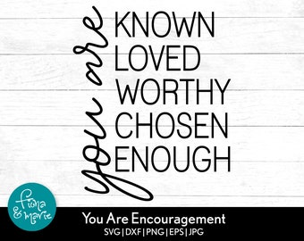 You are known, loved, worthy, chosen, enough svg | inspirational gift svg | motivational quote | encouragement | svg, dxf, jpg, png