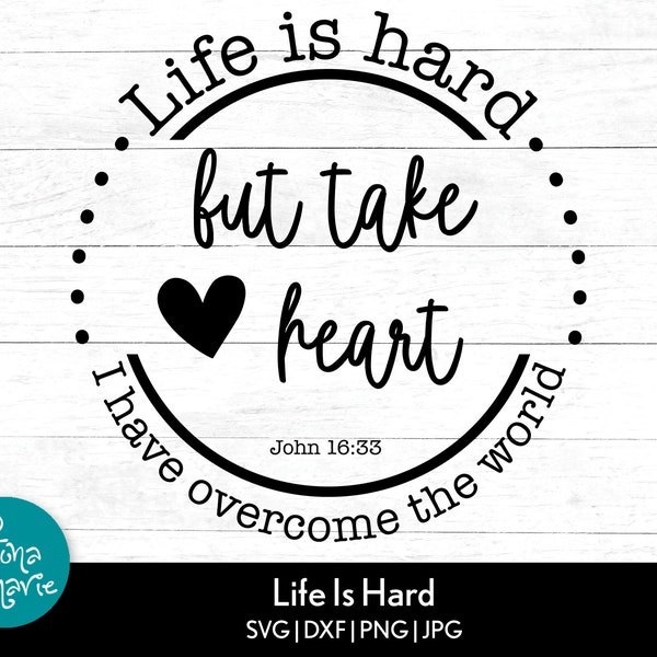 Life is hard, but take heart, I have overcome the world, John 16:33, Inspirational, Bible Verse svg, Motivational, svg, dxf, jpg, png