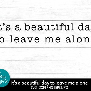 It&#39;s a beautiful day to leave me alone | svg, dxf, eps, jpg, png | Funny Cut File SVG | Cricut | Silhouette | Tshirt SVG | simple svg