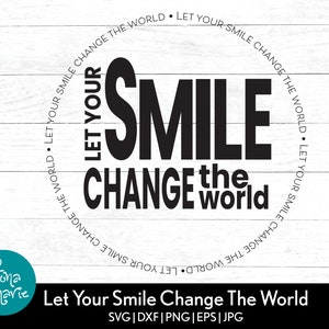 Let Your Smile Change The World svg | Inspirational | svg, dxf, jpg, png, mirrored pdf | Cut File Cricut | Silhouette | Iron On