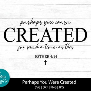 Perhaps You Were Created For Such A Time As This | Esther 4:14 | Bible Verse svg | svg, dxf, jpg, png | Cut Files Cricut | Silhouette
