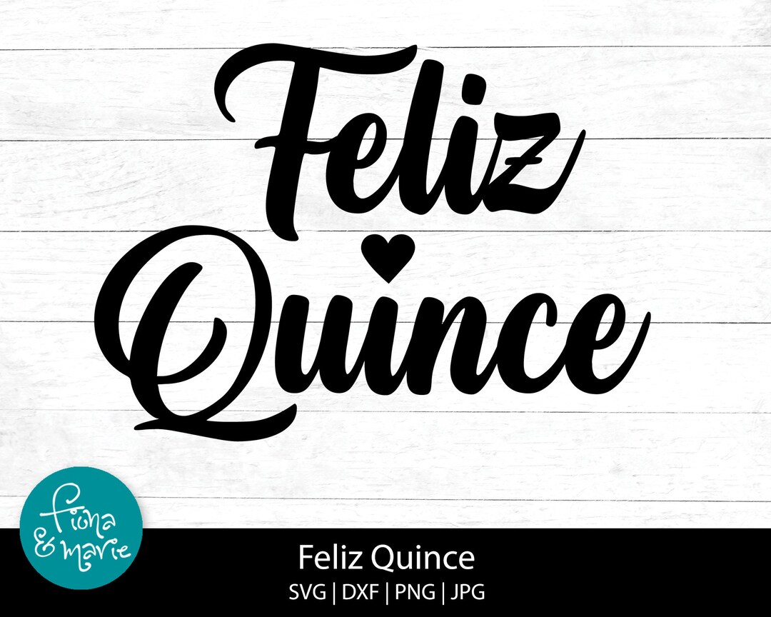 Feliz Quince Happy 15th Birthday Spanish Sweet 15 Svg, Dxf, Jpg, Png