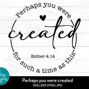 Perhaps you were created for such a time as this Esther 4:14 Christian svg Bible Verse svg dxf jpg png Cut Files for Cricut and Silhouette