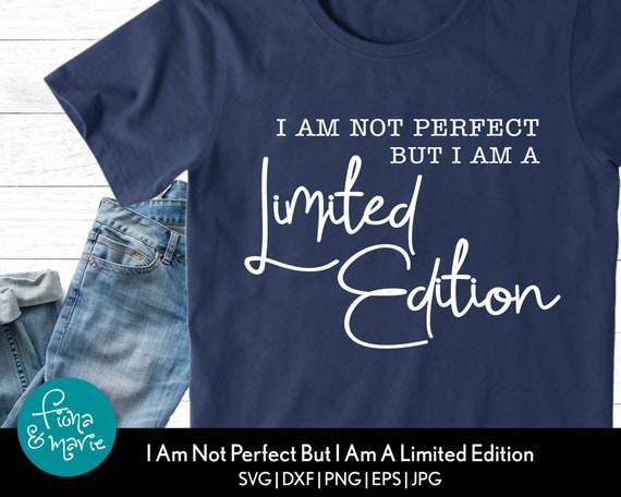 I Am Not Perfect But I Am A Limited Edition Sassy Svg Etsy
