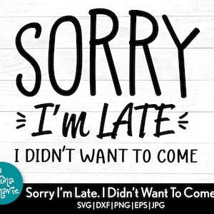 Sorry ik ben te laat, ik wilde niet komen svg | Grappige svg | svg dxf eps png jpg gespiegelde pdf | Silhouet | Cricut | Cut-bestanden | Sassy svg