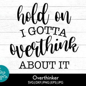 Hold On I Gotta Overthink About It svg | Sarcastic Cut File | Funny Quote | svg dxf eps png jpg mirror pdf | Silhouette | Cricut | Cut Files