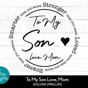May include: Black and white circular design with the text "To My Son Love, Mom" and the words "Smarter than you know", "Stronger than you seem", "Loved more than you know", and "Braver than you believe" surrounding the center circle.