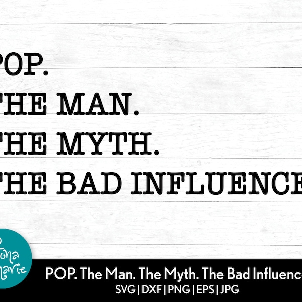 Pop. The Man. The Myth. The Bad Influence. svg | svg, dxf, eps, jpg, png, mirrored pdf | Cut File Cricut | Silhouette | Iron On