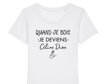 Original T-shirt "when I drink I become Celine Dion" - for women