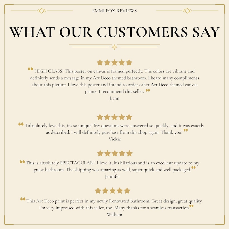 May include: A beige poster with the text "WHAT OUR CUSTOMERS SAY" and customer reviews. The reviews are in a serif font and include star ratings. The poster has an Art Deco theme.