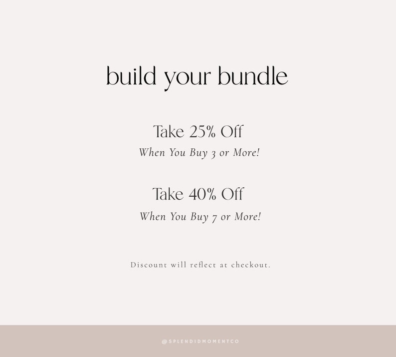 Puede incluir: Gr&aacute;fico de texto con las palabras "build your bundle" en una fuente simple. El texto debajo dice "Take 25% Off When You Buy 3 or More!" y "Take 40% Off When You Buy 7 or More!" El texto en la parte inferior dice "Discount will reflect at checkout." y "@SPLENDIDMOMENTCO".