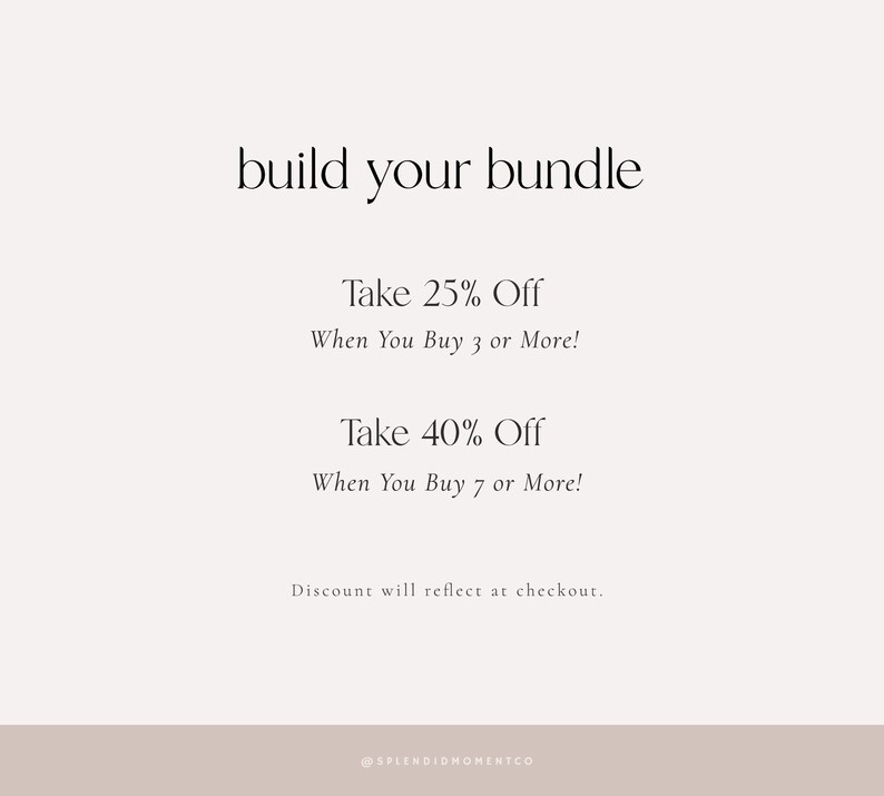 May include: Text graphic with the words "build your bundle" in a simple font. The text below states "Take 25% Off When You Buy 3 or More!" and "Take 40% Off When You Buy 7 or More!" The text at the bottom reads "Discount will reflect at checkout." and "@SPLENDIDMOMENTCO".