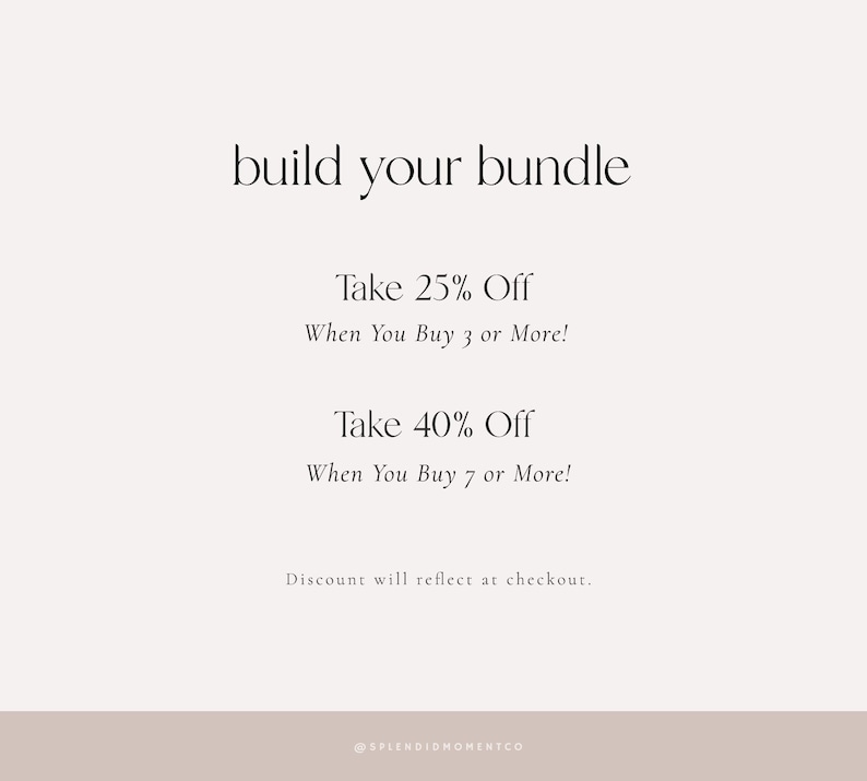 May include: Text graphic with the words "build your bundle" in a simple font. The text below states "Take 25% Off When You Buy 3 or More!" and "Take 40% Off When You Buy 7 or More!" The text at the bottom reads "Discount will reflect at checkout." and "@SPLENDIDMOMENTCO".
