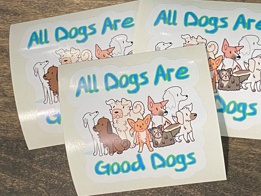 All Dogs Are Good Dogs/sticker/decals/vinyl Sticker/dog Sticker/puppy ...