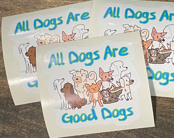 All dogs are good dogs/sticker/decals/vinyl sticker/dog sticker/puppy/ pooch/car sticker