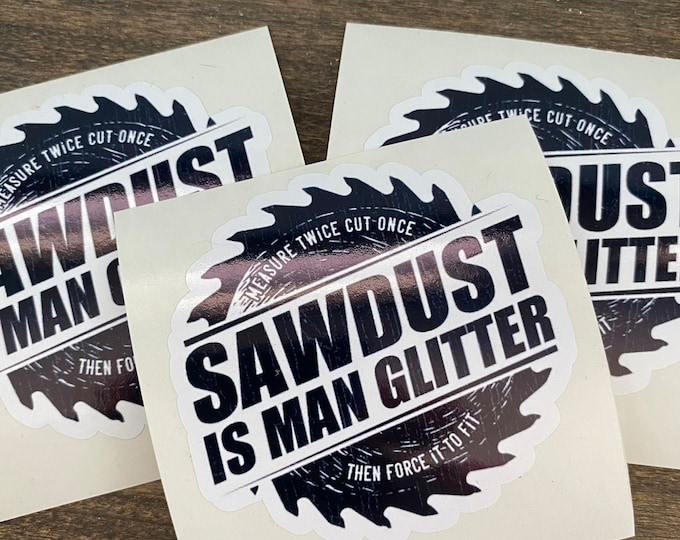 stickers/Sawdust is man glitter/gifts for him/vinyl stickers/funny/measure twice cut once/vinyl decal/
