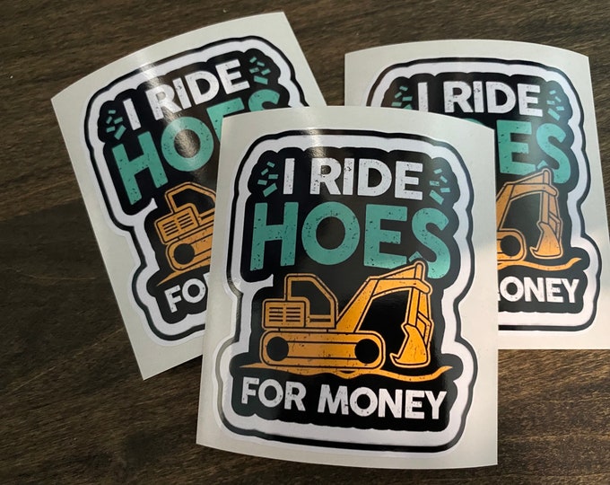 I ride hoes for money/excavator/pipeline/gifts/stickers/funny/humor/decal/car decal/custom vinyl stickers